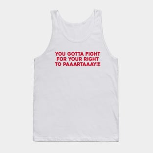 You Gotta Fight For Your Right To Paaartaaay Tank Top